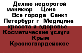 Делаю недорогой маникюр  › Цена ­ 500 - Все города, Санкт-Петербург г. Медицина, красота и здоровье » Косметические услуги   . Крым,Красногвардейское